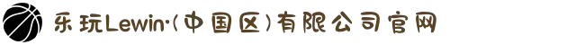 乐玩Lewin·(中国区)有限公司官网